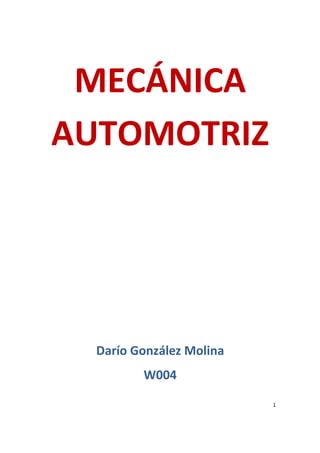 MECÁNICA
AUTOMOTRIZ




  Darío González Molina
         W004

                          1
 