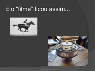 E o “filme” ficou assim...
Ciências Naturais - ICRM 5
 