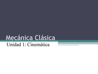 Mecánica Clásica Unidad 1: Cinemática 