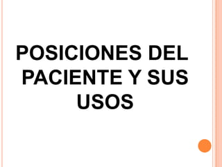 POSICIONES DEL
PACIENTE Y SUS
     USOS
 