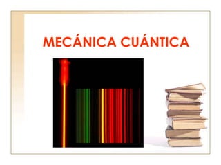 MECÁNICA CUÁNTICA
 