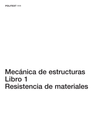 POLITEXT 111
Mecánica de estructuras
Libro 1
Resistencia de materiales
 
