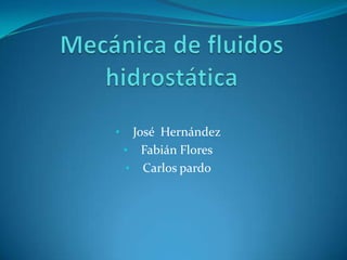 •    José Hernández
    • Fabián Flores
    • Carlos pardo
 