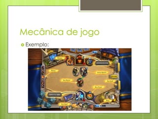 Mecânica de jogo
 Exemplo:

 