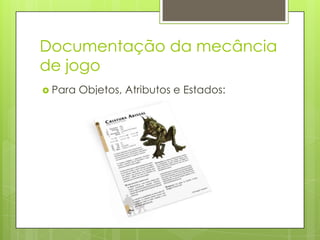 Documentação da mecância
de jogo
 Para

Objetos, Atributos e Estados:

 