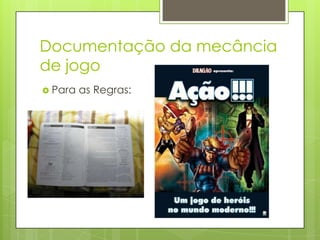 Documentação da mecância
de jogo
 Para

as Regras:

 