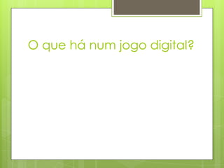 O que há num jogo digital?

 