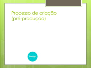 Processo de criação
(pré-produção)

 