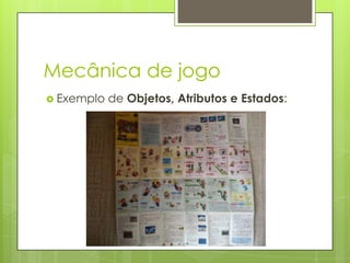 Mecânica de jogo
 Exemplo

de Objetos, Atributos e Estados:

 