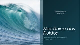Alfredo Portinari 
Maranca 
Mecânica dos 
Fluidos 
introdução até escoamento 
potencial 
 