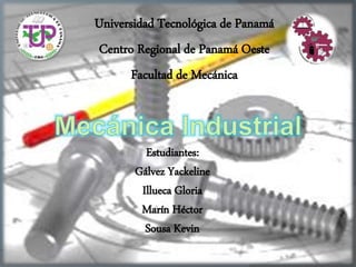 Universidad Tecnológica de Panamá
Centro Regional de Panamá Oeste
Facultad de Mecánica
Estudiantes:
Gálvez Yackeline
Illueca Gloria
Marín Héctor
Sousa Kevin
 