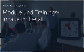 Module und Trainings-
inhalte im Detail
Train-the-Trainer für Agile Coaches
 