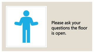 Please ask your
questions the floor
is open.
 