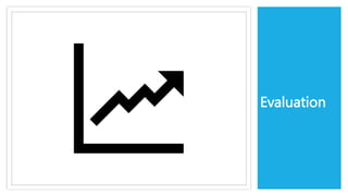 Evaluation
 