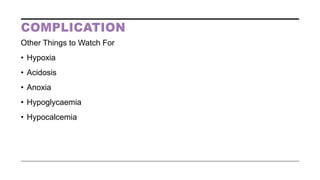Other Things to Watch For
• Hypoxia
• Acidosis
• Anoxia
• Hypoglycaemia
• Hypocalcemia
 
