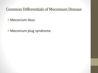 CommonDifferentialsof MeconiumDisease
Meconium ileus
Meconium plug syndrome
 