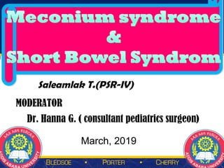 Saleamlak T.(PSR-IV)
March, 2019
MODERATOR
Dr. Hanna G. ( consultant pediatrics surgeon)
 