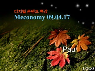 디지털 콘텐츠 특강
Meconomy 09.04.17



              Paul

                     LOGO
 