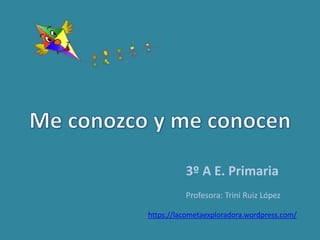 3º A E. Primaria
Profesora: Trini Ruiz López
https://lacometaexploradora.wordpress.com/
 