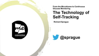 The Technology of
Self-Tracking
From the Microbiome to Continuous
Glucose Monitoring
@sprague
Richard Sprague
 