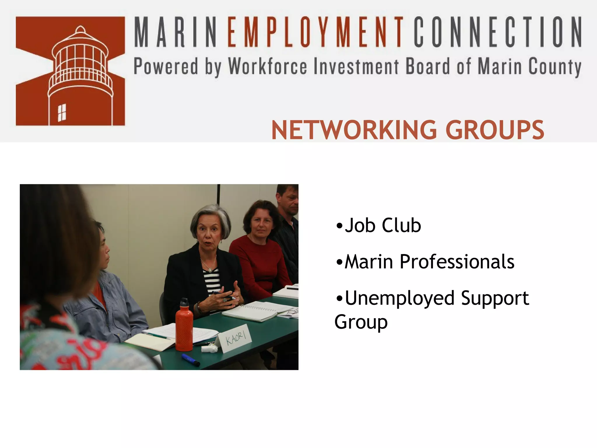 NETWORKING GROUPS

•Job Club
•Marin Professionals
•Unemployed Support
Group

 