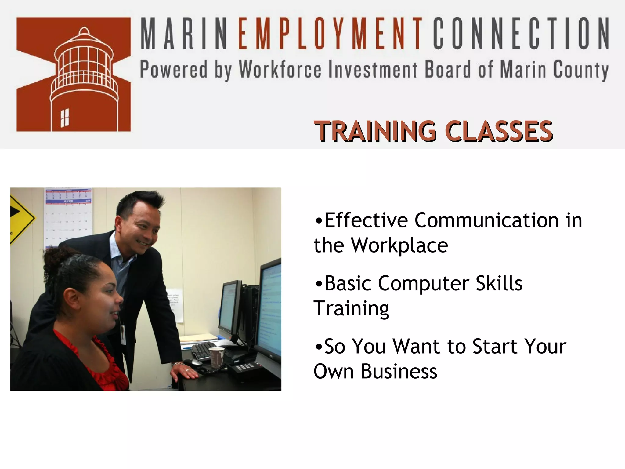 TRAINING CLASSES
•Effective Communication in
the Workplace
•Basic Computer Skills
Training
•So You Want to Start Your
Own Business

 