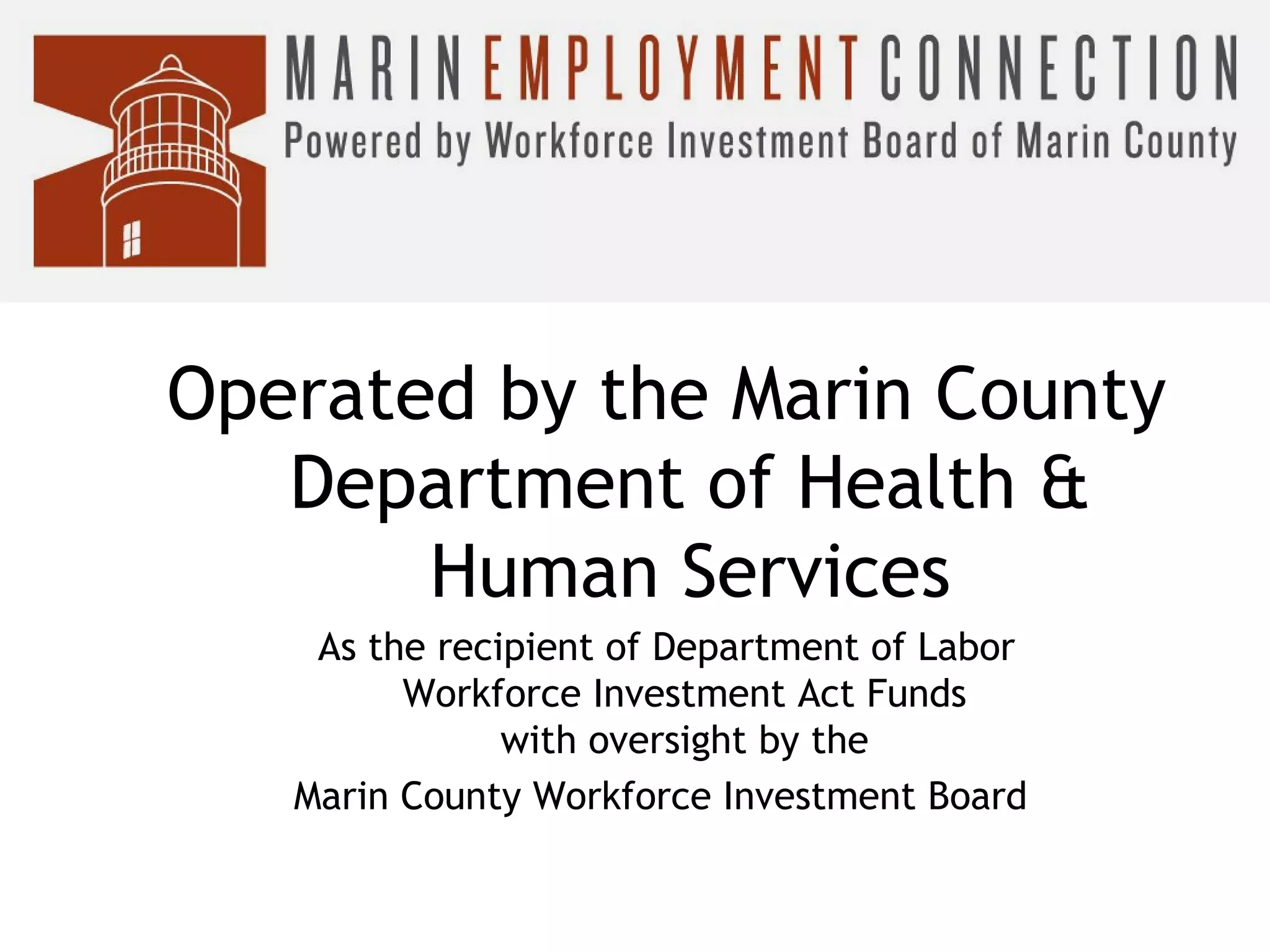 Operated by the Marin County
Department of Health &
Human Services
As the recipient of Department of Labor
Workforce Investment Act Funds
with oversight by the
Marin County Workforce Investment Board

 