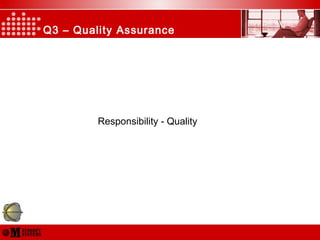 Q3 – Quality Assurance
Responsibility - Quality
 