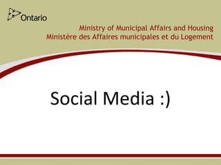 Social Media :) Ministry of Municipal Affairs and Housing Ministère des Affaires municipales et du Logement 