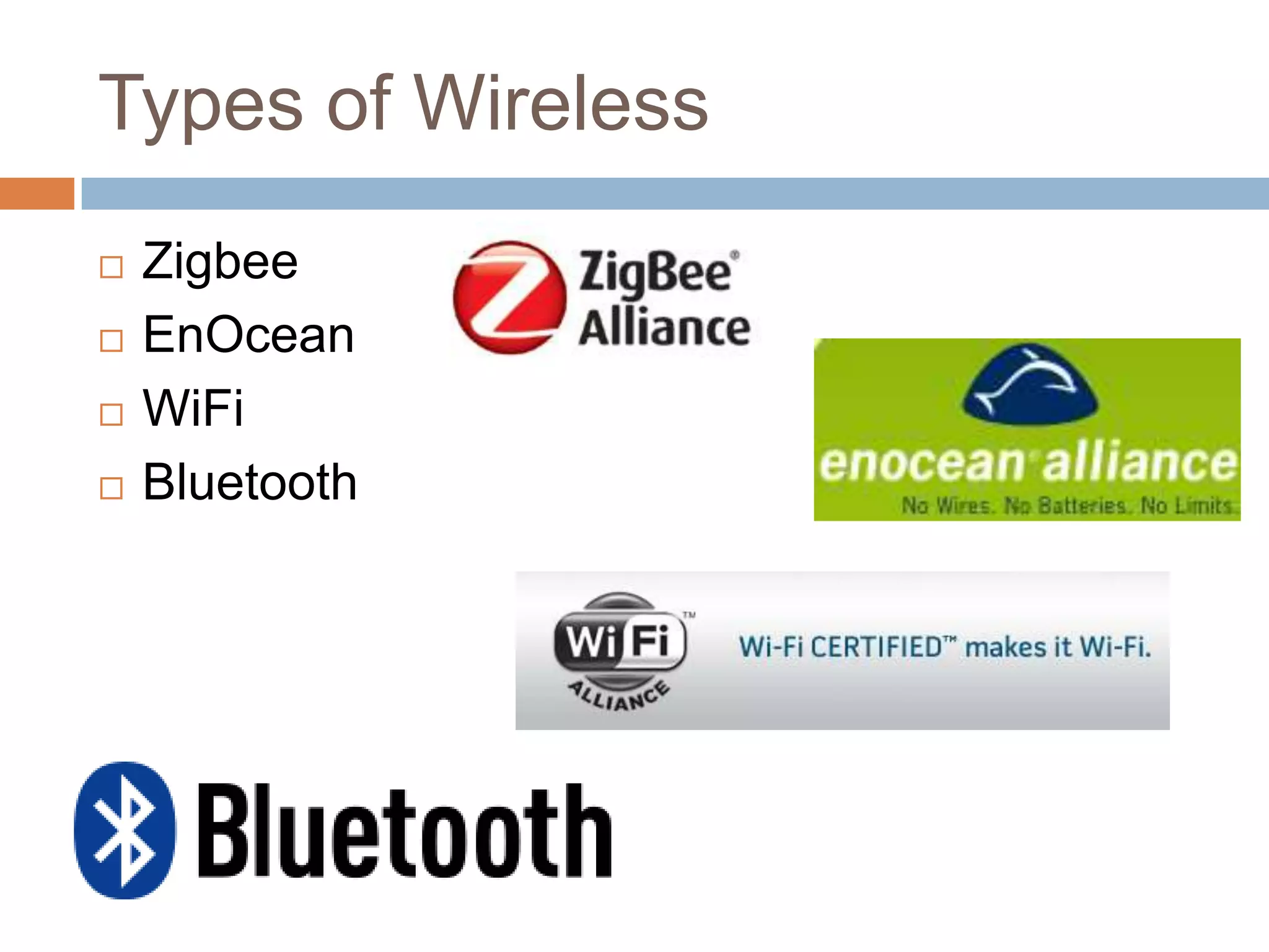 Types of Wireless
   Zigbee
   EnOcean
   WiFi
   Bluetooth
 