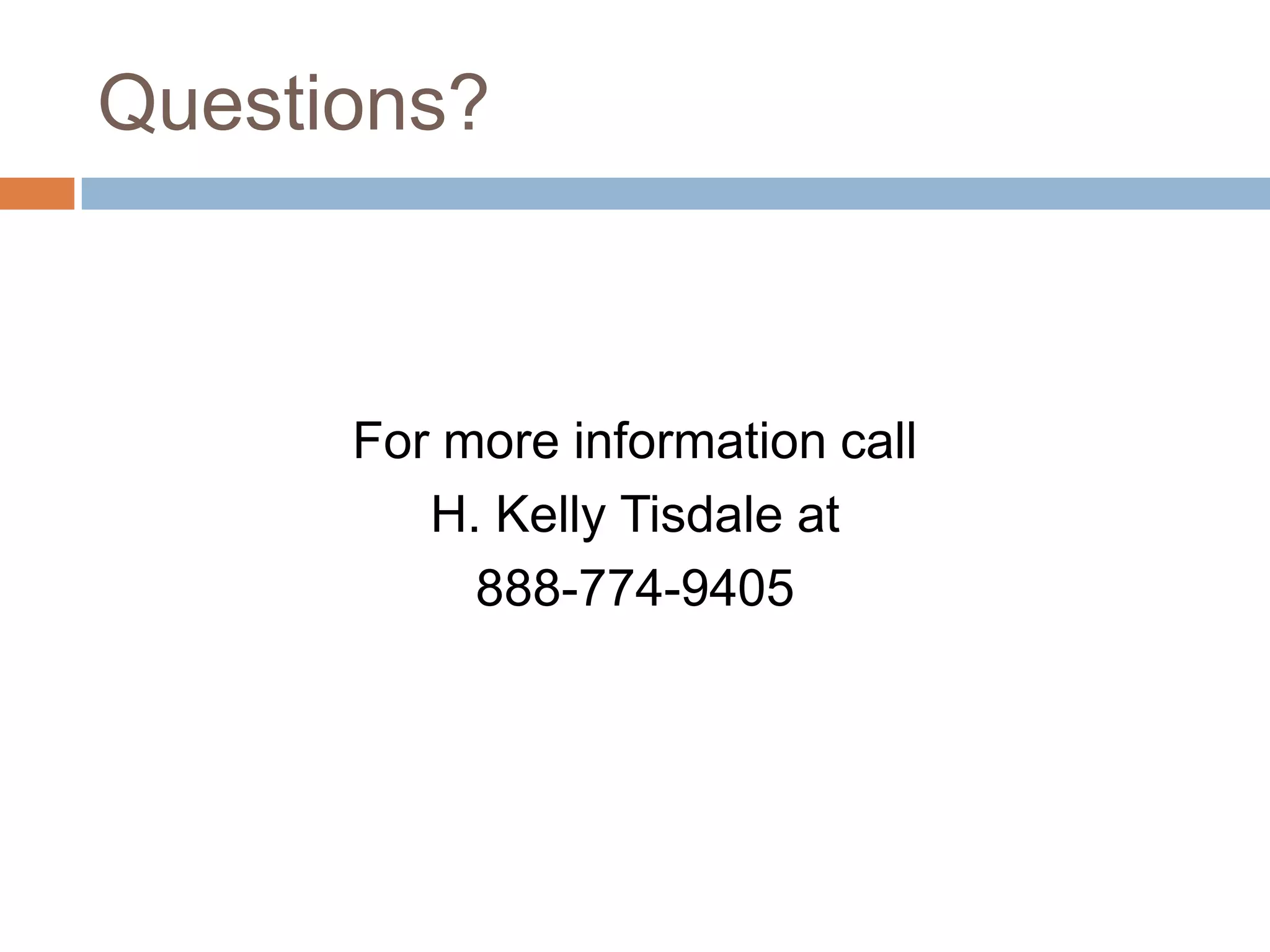 Questions?



      For more information call
         H. Kelly Tisdale at
           888-774-9405
 