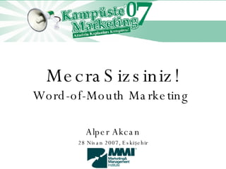 MecraSizsiniz! Word-of-Mouth Marketing  Alper Akcan 28 Nisan 2007, Eskişehir 