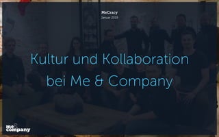 Kultur und Kollaboration
bei Me & Company
MeCracy
Januar 2019
 