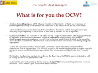 IV. Results: OCW managers



     Survey to OCW managers
     In comparision with other units of your institutions, how do you
     consider that you office is equipped regarding resources to your
                                  disposal?
16

14

12

10

 8

 6

 4

 2

 0
        Better                      Equal                      Worse
 