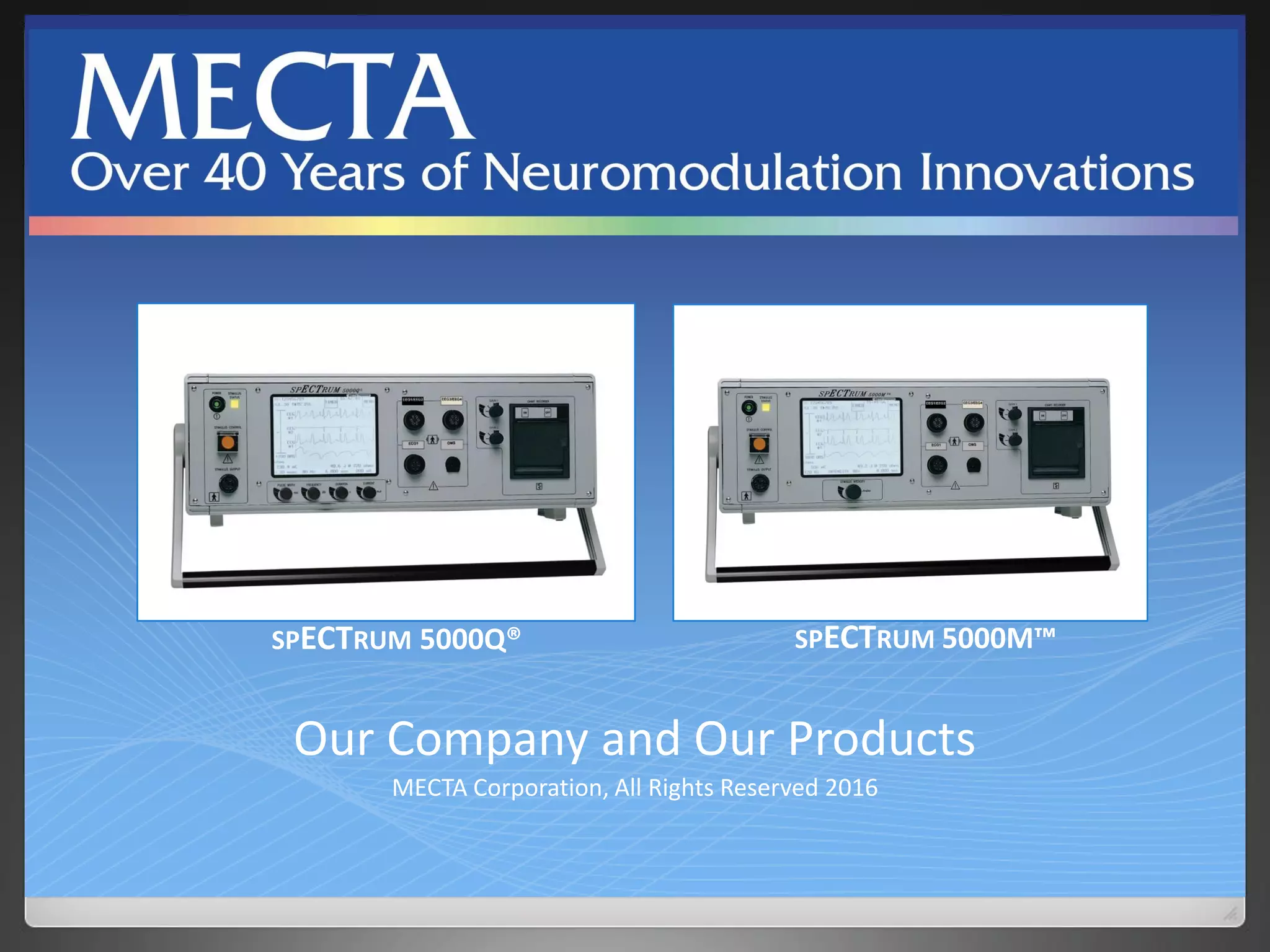 Our Company and Our Products
MECTA Corporation, All Rights Reserved 2016
SPECTRUM 5000Q® SPECTRUM 5000M™
 