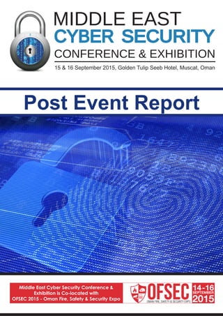 MIDDLE EAST
15 & 16 September 2015, Golden Tulip Seeb Hotel, Muscat, Oman
Middle East Cyber Security Conference &
Exhibition is Co-located with
OFSEC 2015 - Oman Fire, Safety & Security Expo
Post Event Report
 