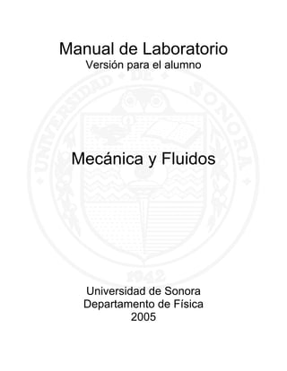 Manual de Laboratorio
Versión para el alumno
Mecánica y Fluidos
Universidad de Sonora
Departamento de Física
2005
 
