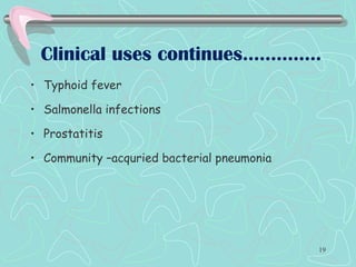 • Typhoid fever
• Salmonella infections
• Prostatitis
• Community –acquried bacterial pneumonia
Clinical uses continues…………..
19
 
