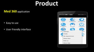 Product
• Easy to use
• User friendly interface
Med 360 application
 