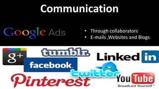 Communication
• Through collaborators
• E-mails ,Websites and Blogs
 