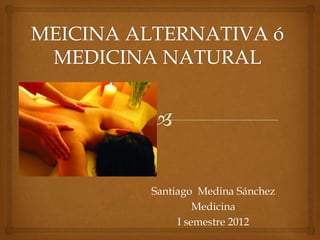 Santiago Medina Sánchez
         Medicina
     I semestre 2012
 