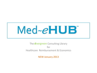 The evergreen Consulting Library
for
Healthcare Reimbursement & Economics
NEW January 2013
 