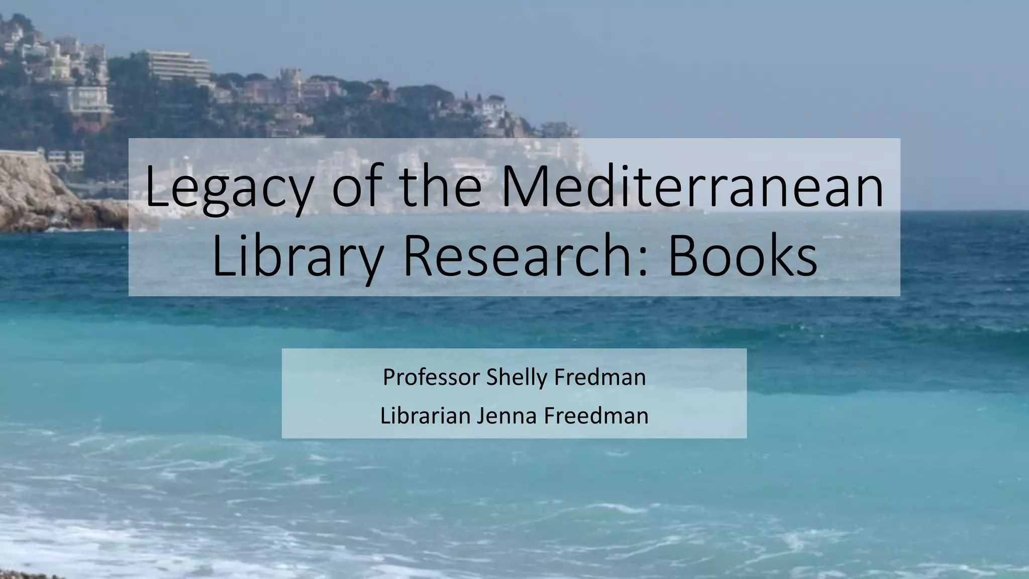 Legacy of the Mediterranean
Library Research: Books
Professor Shelly Fredman
Librarian Jenna Freedman