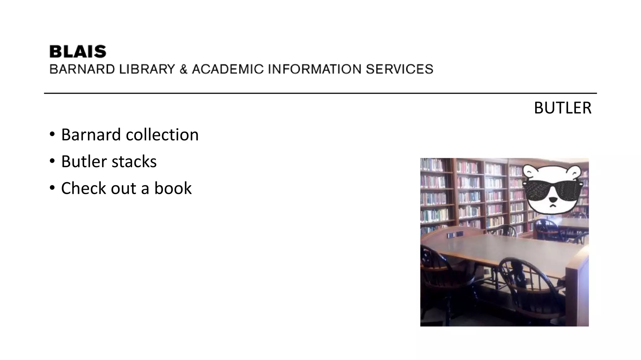 BUTLER
• Barnard collection
• Butler stacks
• Check out a book