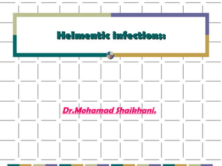 Helmentic infections: Dr.Mohamad Shaikhani. 
