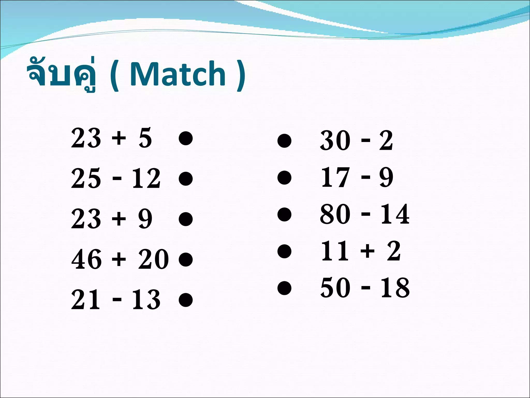 จับคู่  (  Match ) 23 + 5 ● 25 - 12 ● 23 + 9 ● 46 + 20 ● 21 - 13 ● ●  30 - 2 ●   17 - 9 ●  80 - 14 ●  11 + 2 ●  50 - 18 