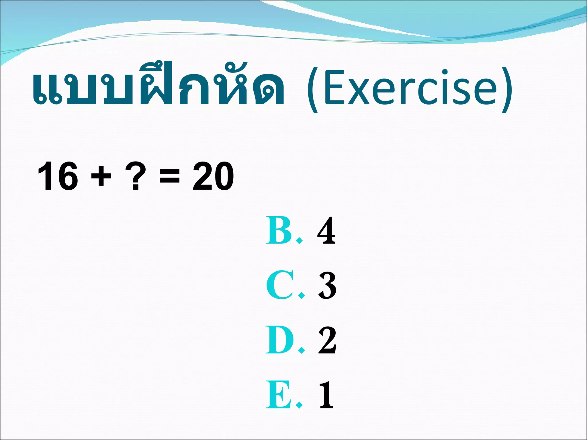 แบบฝึกหัด   (Exercise) 4 3 2 1 16 + ? = 20 