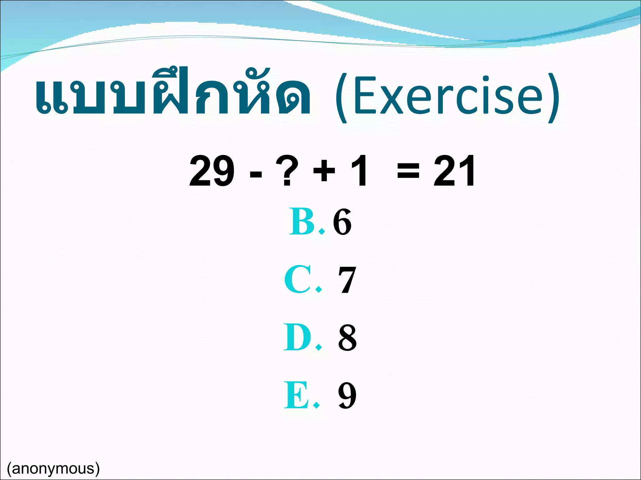 แบบฝึกหัด   (Exercise) 6 7 8 9 29 - ? + 1  = 21 (anonymous) 