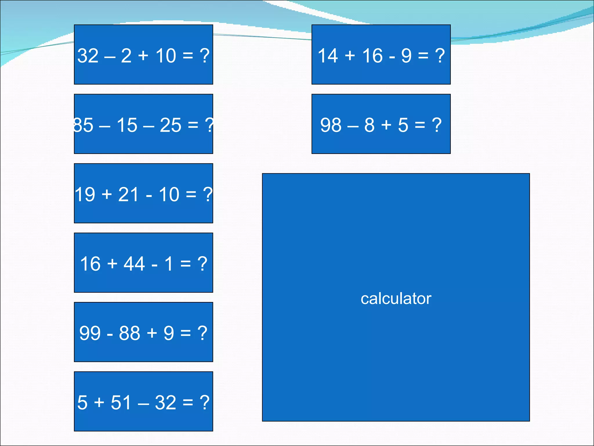 calculator 5 + 51 – 32 = ? 99 - 88 + 9 = ? 16 + 44 - 1 = ? 19 + 21 - 10 = ? 85 – 15 – 25 = ? 32 – 2 + 10 = ? 98 – 8 + 5 = ? 14 + 16 - 9 = ? 