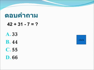 ตอบคำถาม 33 44 55 66 42 + 31 - 7 = ? clock 